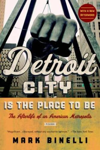 Detroit City Is the Place to Be: The Afterlife of an America – VERY GOOD