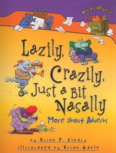 LAZILY, CRAZILY, JUST A BIT NASALLY: MORE ABOUT ADVERBS By Brian P. Cleary NEW