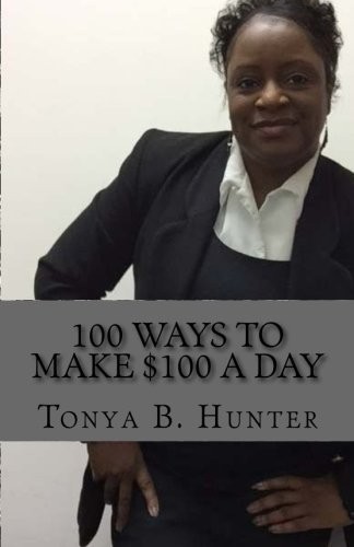 100 WAYS TO MAKE $100 A DAY By Tonya B Hunter **BRAND NEW**