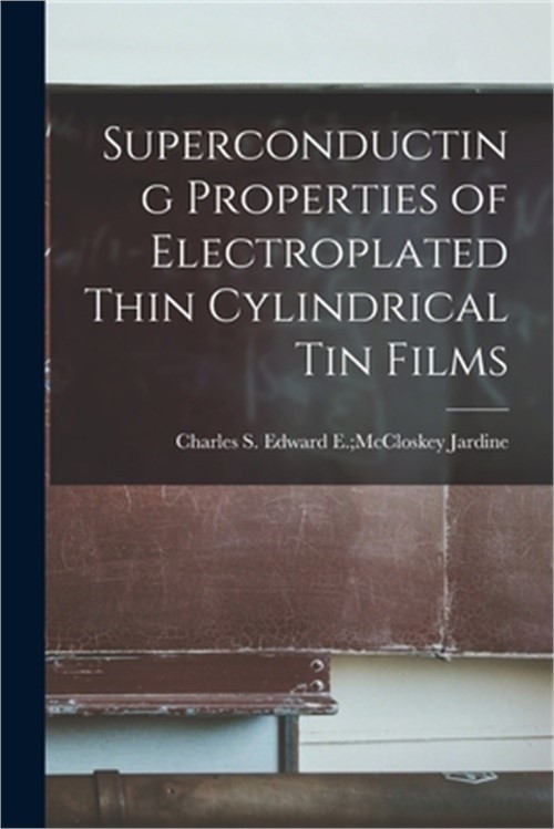 Superconducting Properties of Electroplated Thin Cylindrical Tin Films (Paperbac