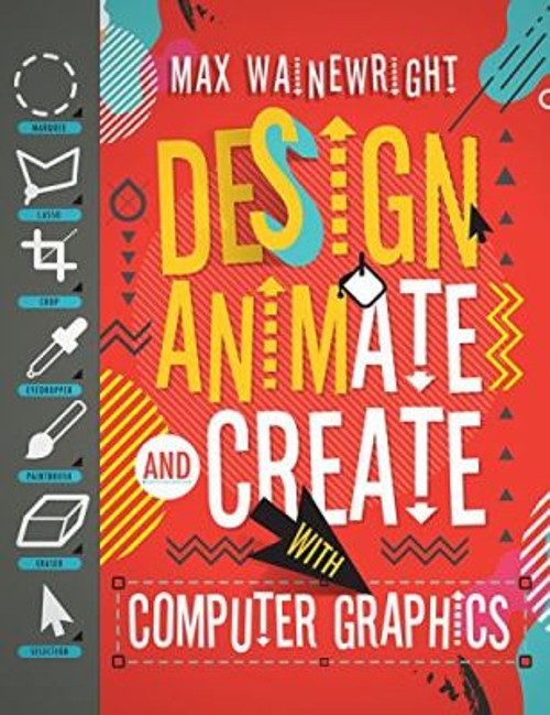 DESIGN ANIMATE AND CREAE WITH COMPUTER GRAPHICS MAX WAIWRIGHT