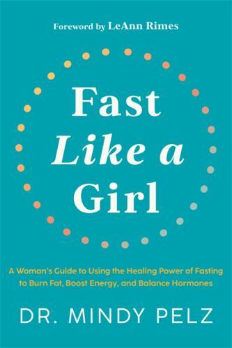 Fast Like a Girl : A Woman’s Guide to Using the Healing Power of Fasting to Burn