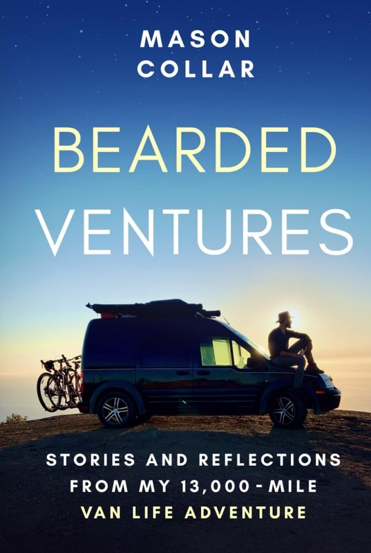 Bearded Ventures: Stories and Reflections of My 13,000 Mile Van Life Adventu…