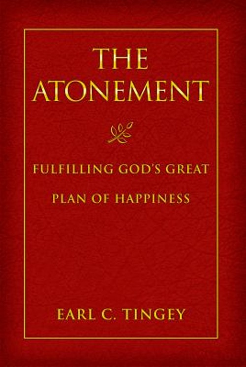 The Atonement : Fulfilling God’s Great Plan of Happiness Earl C.