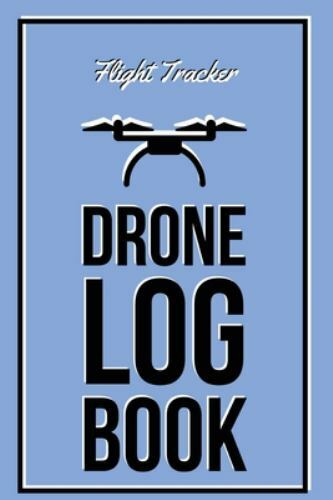 Drone Log Book: Flight Experience Logbook, Record Aircraft, Unmanned Pilot Ho…