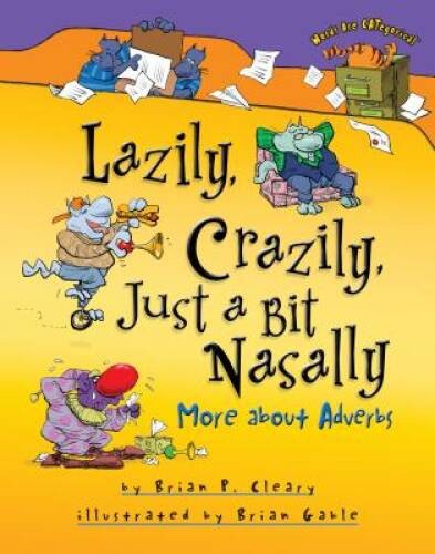Lazily, Crazily, Just a Bit Nasally: More about Adverbs (Words Are – VERY GOOD
