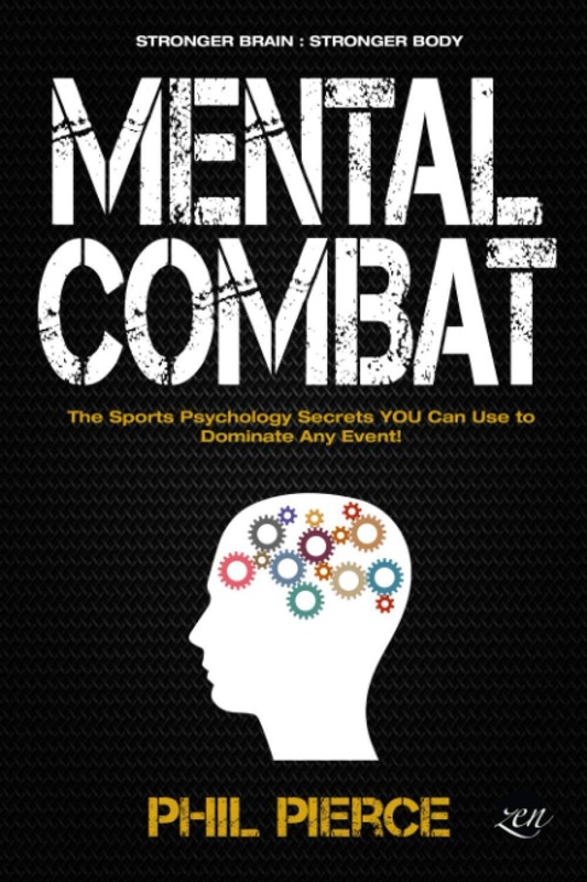 Mental Combat: The Sports Psychology Secrets You Can Use to Dominate Any Eve…