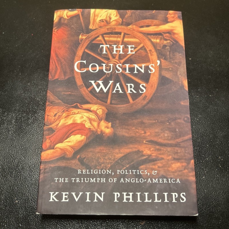 The Cousins’ War By Kevin Phillips; Religion, Politics, Civil Warfare & Triumph