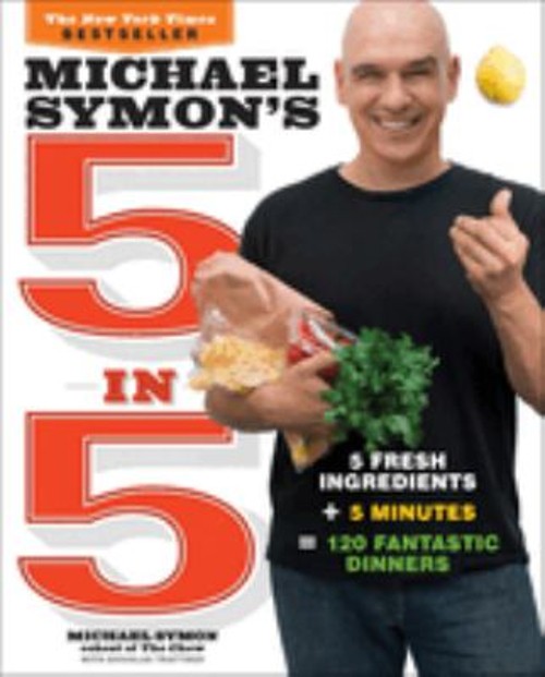 Michael Symon’s 5 In 5 : 5 Fresh Ingredients + 5 Minutes = 120 Fa