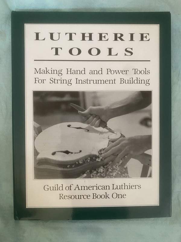Lutherie Tools : Making Hand and Power Tools for String Instrument Building…