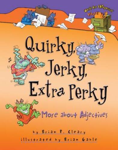 Quirky, Jerky, Extra Perky: More About Adjectives (Words Are – VERY GOOD