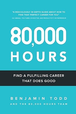 80,000 Hours: Find a fulfilling career that does good. by Todd, Benjamin