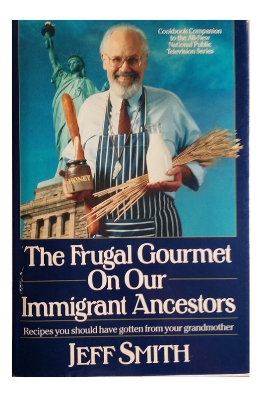 The Frugal Gourmet on Our Immigrant Ancestors: Recipes You Should Have Gotte…