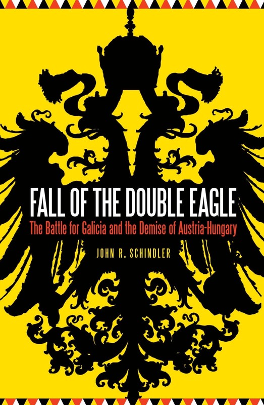 Fall of the Double Eagle: The Battle for Galicia and the Demise of Austria-H…