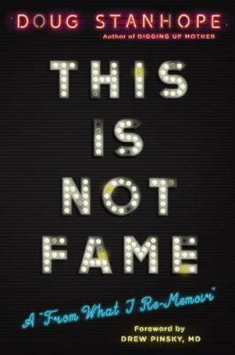 This Is Not Fame: A From What I Re-Memoir – Hardcover By Stanhope, Doug – GOOD