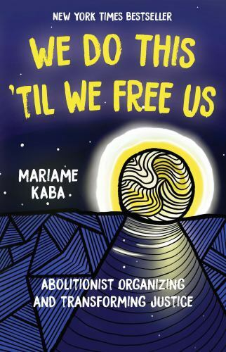 We Do This ‘Til We Free Us : Abolitionist Organizing and Transforming Justice…