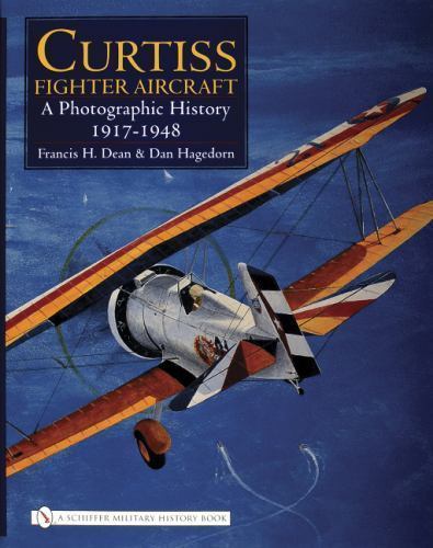 Curtiss Fighter Aircraft: A Photographic History – 1917-1948, Dean, Francis H.,