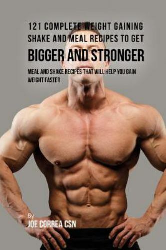 121 Complete Weight Gaining Shake and Meal Recipes to Get Bigger and Stronger: M