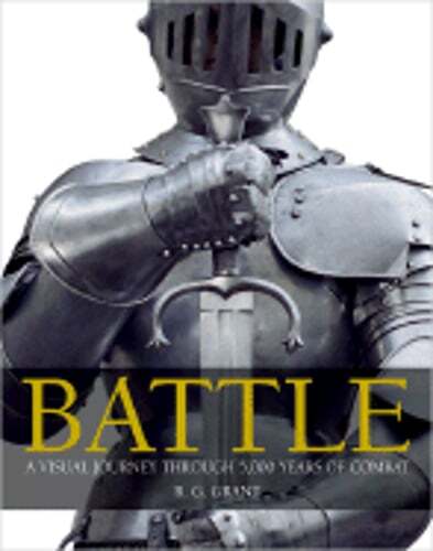 Battle: A Visual Journey Through 5,000 Years of Combat by R G Grant: Used