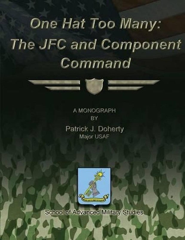 One Hat Too Many: The JFC and Component Command by Major Usaf Patrick J. Doherty
