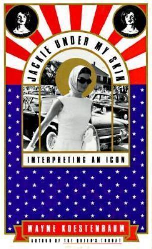 Jackie Under My Skin: Interpreting an Icon by Wayne Koestenbaum
