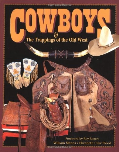 COWBOYS & THE TRAPPINGS OF THE OLD WEST By William Manns & Elizabeth Clair Flood
