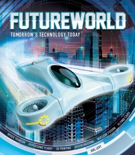 Futureworld: Tomorrow’s Technology Today by Joel Levy (2014) Hardcover – Joe…