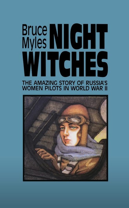 Night Witches: The Amazing Story Of Russia’s Women Pilots in World War II