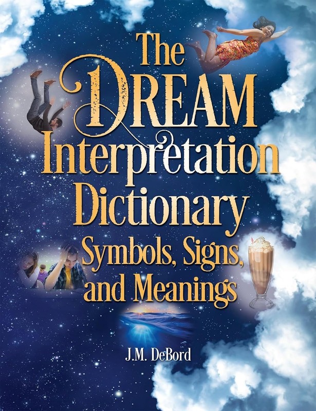 Dream Interpretation Dictionary : Symbols, Signs, and Meanings by J. M. DeBord