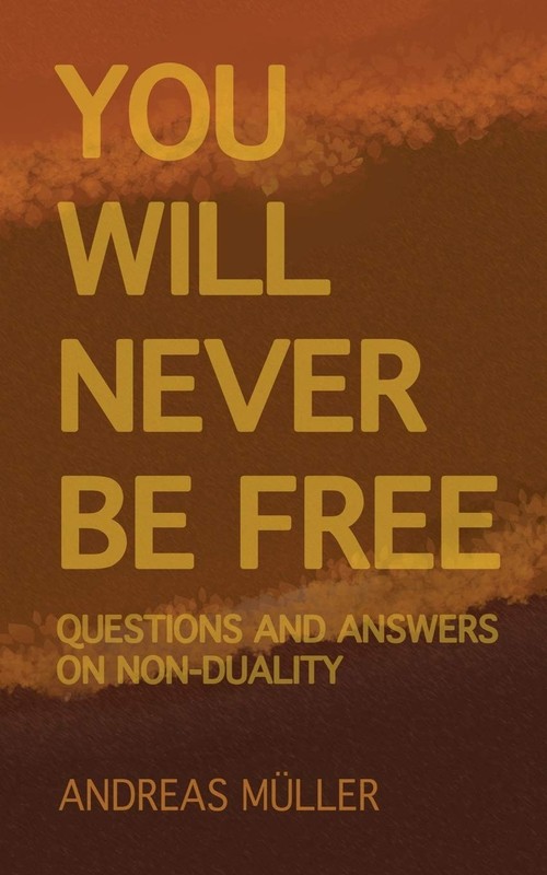 You will never be free: questions and answers on non-duality – Andreas Müller