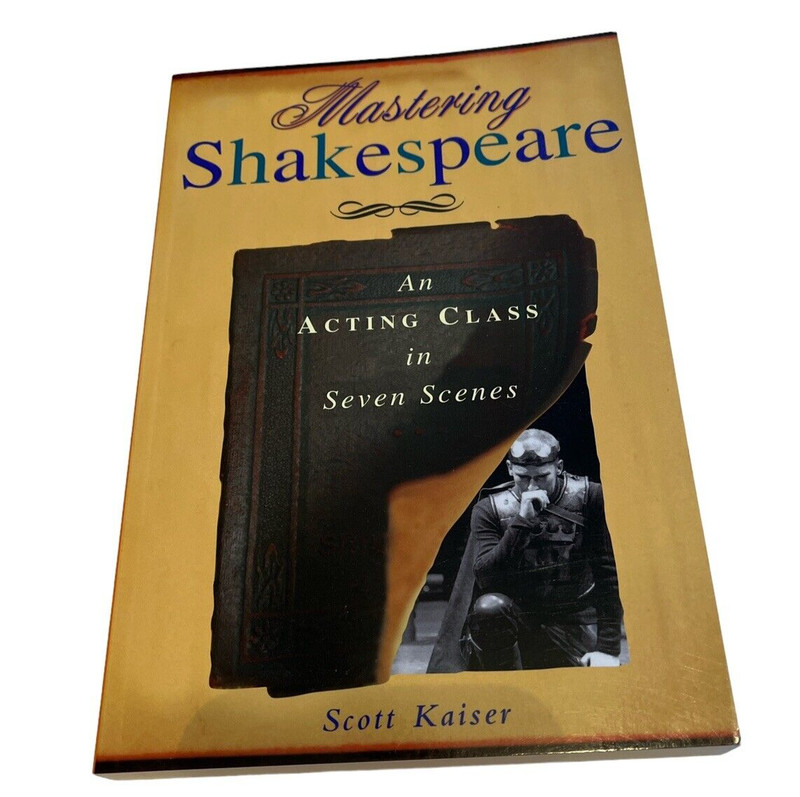 Mastering Shakespeare: An Acting Class in Seven Scenes by Kaiser, Scott