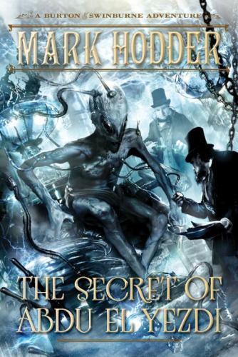 The Secret of Abdu El Yezdi: A Burton & Swinburne Adventure by Mark Hodder