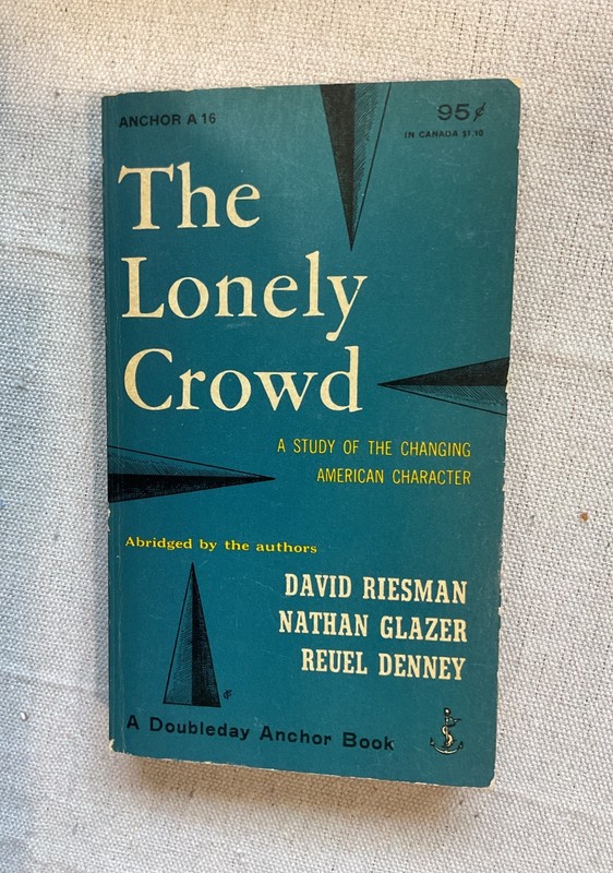 The Lonely Crowd: A Study of the Changing American Character by D. Riesman, etal