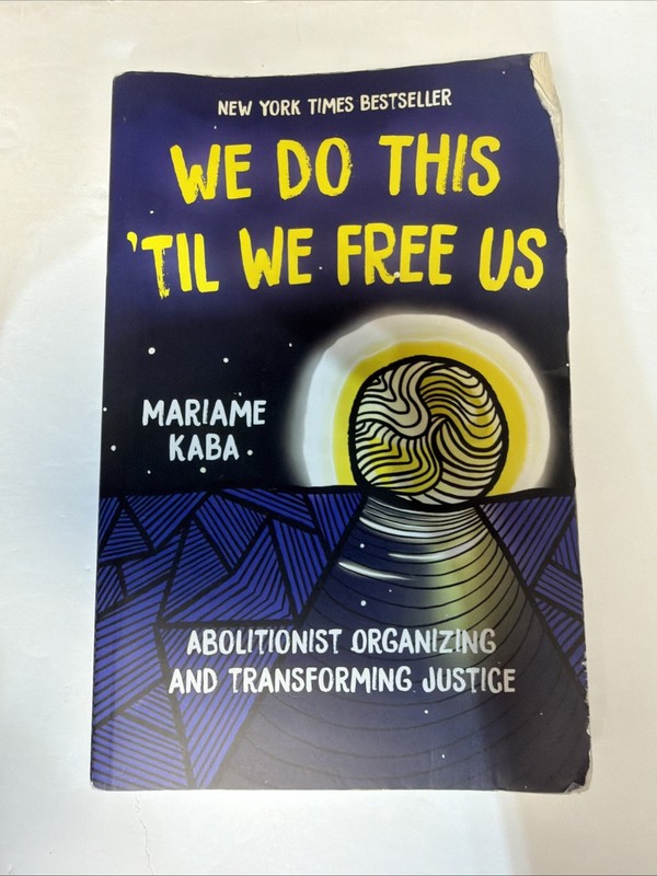 We Do This ‘Til We Free Us : Abolitionist Organizing and Transforming Justice by