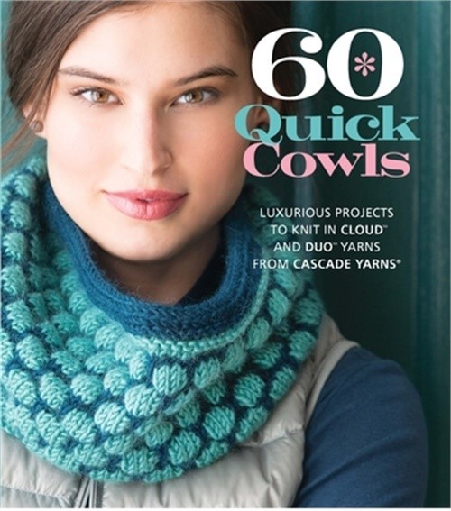 60 Quick Cowls: Luxurious Projects to Knit in Cloud and Duo Yarns from Cascade Y